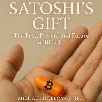 Satoshi’s Gift: The Past, Present and Future of Bitcoin