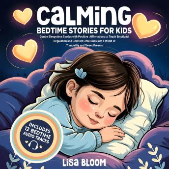 Calming Bedtime Stories for Kids: Gentle Sleepytime Stories with Positive Affirmations to Teach Emotional Regulation and Comfort Little Ones Into a World of Tranquility and Sweet Dreams
