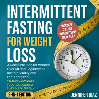 Intermittent Fasting for Weight Loss: Balance Hormones, Boost Metabolism, and Burn Fat Naturally - A Complete Plan for Women Over 50 and Beginners to Restore Vitality and Feel Energized