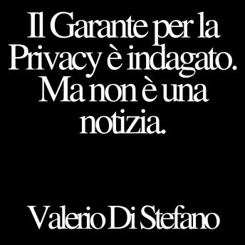 [Italian] - Il Garante per la Privacy è indagato. Ma non è una notizia.