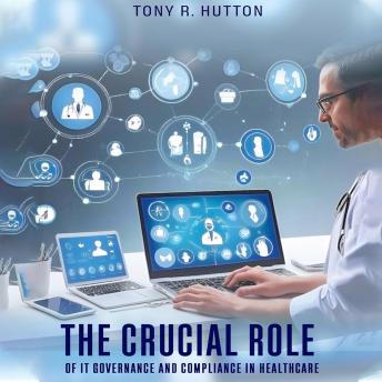 The Crucial Role of IT Governance and Compliance in Healthcare