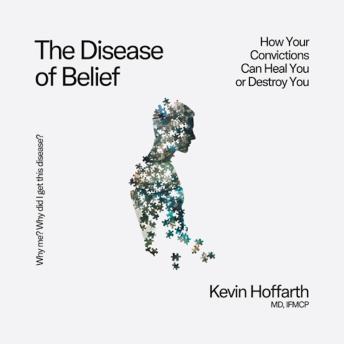 The Disease of Belief: How Your Convictions Can Heal You - or Destroy You