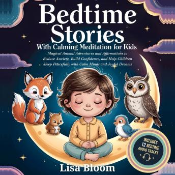 Bedtime Stories With Calming Meditation For Kids: Magical Animal Adventures and Affirmations to Reduce Anxiety, Build Confidence, and Help Children Sleep Peacefully with Calm Minds and Joyful Dreams