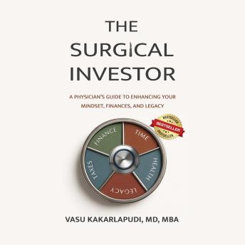 The Surgical Investor: A Physician’s Guide To Enhancing Your Mindset, Finances, and Legacy