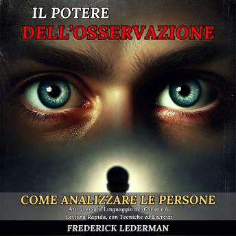 [Italian] - Il Potere dell’Osservazione: Come Analizzare le Persone Attraverso il Linguaggio del Corpo e la Lettura Rapida, con Tecniche ed Esercizi