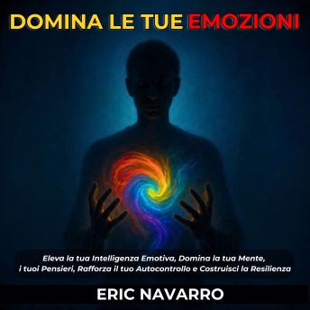 [Italian] - Domina le tue emozioni: Eleva la tua Intelligenza Emotiva, Domina la tua Mente, i tuoi Pensieri, Rafforza il tuo Autocontrollo e Costruisci la Resilienza