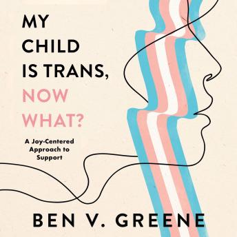 My Child is Trans, Now What?: A Joy-Centered Approach to Support