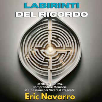 [Italian] - Labirinti del Ricordo: Decifrare l’Anima. Comprendere Memorie e Riflessioni per Vivere il Presente