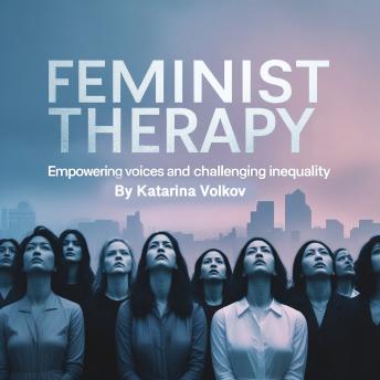 Feminist Therapy: Empowering Voices and Challenging Inequality