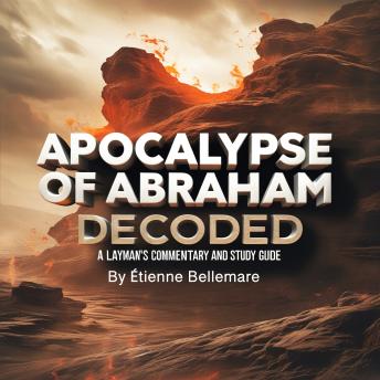 Apocalypse of Abraham Decoded: A Layman's Commentary and Study Guide