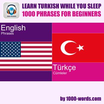 Learn Turkish while you sleep - 1000 phrases for beginners: 1000 phrases for beginners