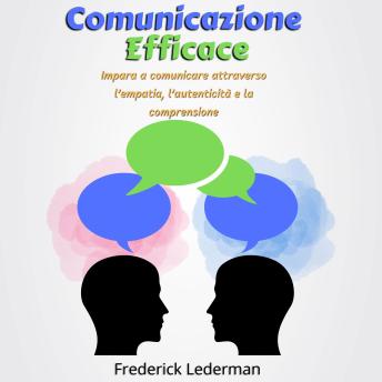 [Italian] - Comunicazione Efficace: Impara a comunicare attraverso l’empatia, l’autenticità e la comprensione