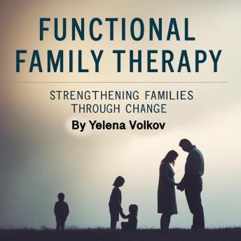 Functional Family Therapy: Strengthening Families Through Change