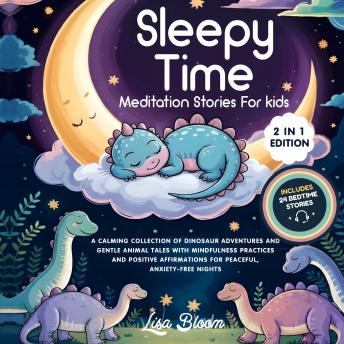 Sleepy Time Meditation Stories for Kids: A Calming Collection of Dinosaur Adventures and Gentle Animal Tales with Mindfulness Practices and Positive Affirmations for Peaceful, Anxiety-Free Nights