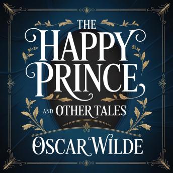 The Happy Prince And Other Tales: 5 Classic Bedtime Stories of Friendship, Kindness & Courage for Kids 8–12 & Adults