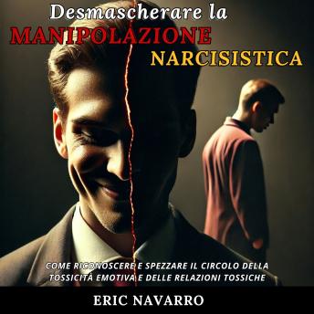 [Italian] - Desmascherare la Manipolazione Narcisistica: Come Riconoscere e Spezzare il Circolo della Tossicità Emotiva e delle Relazioni Tossiche