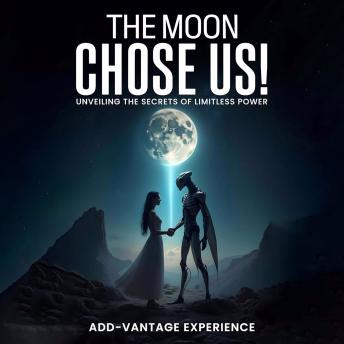 The Moon Chose Us: Unveiling The Secrets Of Limitless Power