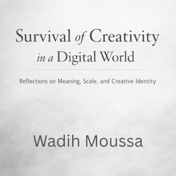 Survival of Creativity in a Digital World: Reflections on Meaning, Scale,  and Creative Identity
