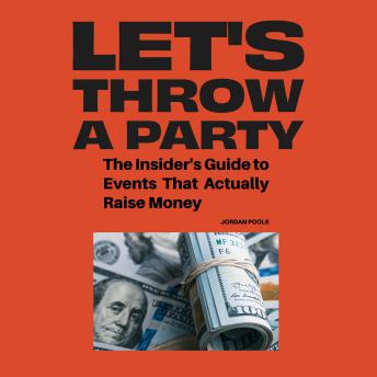 Let's Throw a Party: The Insider's Guide to Events That Actually Raise Money