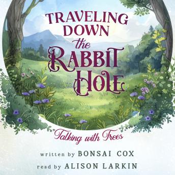 Traveling Down the Rabbit Hole: Talking with Trees