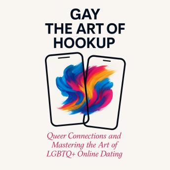 Gay The Art of Hookup: Queer Connections and Mastering the Art of LGBTQ+ Online Dating