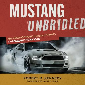 Mustang Unbridled: The High-Octane History of Ford's Legendary Pony Car