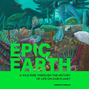 Epic Earth: A Wild Ride through the History of Life on Our Planet