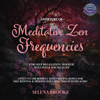 Overture of Meditative Zen Frequencies for Deep Relaxation, Holistic Wellness & Sound Sleep: Listen to the Blissful Tones Singing Bowls for Self Renewal & Mindfulness using Enhanced 8D Audio
