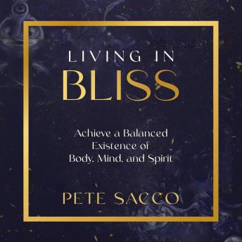 Living in Bliss: Achieve a Balanced Existence of Body, Mind, and Spirit