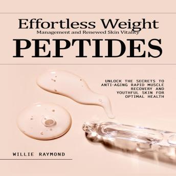 Peptides: Effortless Weight Management and Renewed Skin Vitality (Unlock the Secrets to Anti-aging Rapid Muscle Recovery and Youthful Skin for Optimal Health)