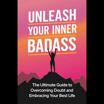 Unleash Your Inner Badass: The Ultimate Guide to Overcoming Doubt and Embracing Your Best Life