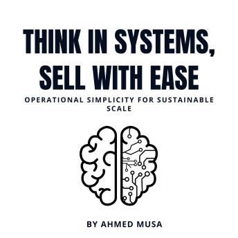Think In Systems, Sell With Ease: Operational Simplicity For Sustainable Scale