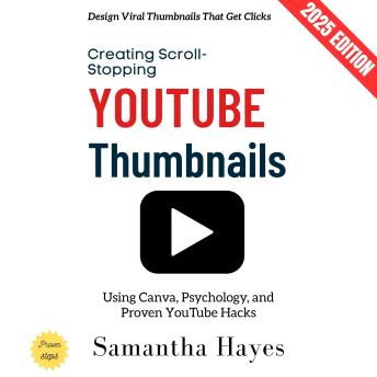 Creating Scroll-Stopping YouTube Thumbnails:: Design Viral Thumbnails That Get Clicks Using Canva, Psychology, and Proven YouTube Hacks