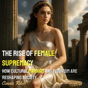 The Rise of Female Supremacy: How Cultural Marxism and Feminism are Reshaping Society