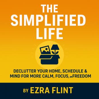 The Minimalism and Decluttering for More Calm: Declutter Your Home, Schedule, and Mind with Simple Living Habits for More Focus, Freedom, and Everyday Stress Relief