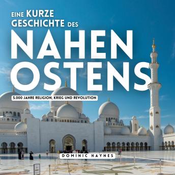 [German] - Eine kurze Geschichte des Nahen Ostens: 5.000 Jahre Religion, Krieg und Revolution