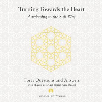 Turning Toward the Heart: Awakening to the Sufi Way: Forty Questions and Answers with Shaykh al-Tariqat Hazrat Azad Rasool