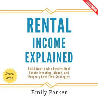 Rental Income Explained:: Build Wealth with Passive Real Estate Investing, Airbnb, and Property Cash Flow Strategies