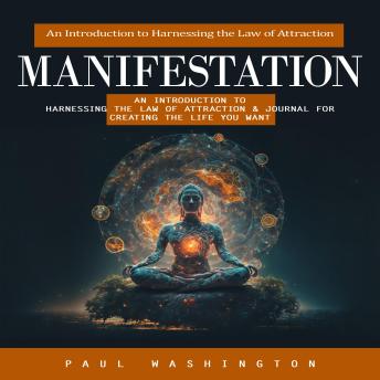 Manifestation: An Introduction to Harnessing the Law of Attraction (An Introduction to Harnessing the Law of Attraction & Journal for Creating the Life You Want)