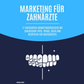 [German] - Marketing für Zahnärzte: 17 einzigartige Marketingstrategien mit zahlreichen Tipps, Tricks, Ideen und Beispielen für Anzeigentexte