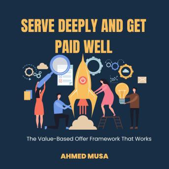 Serve Deeply and Get Paid Well: The Value-Based Offer Framework That Works