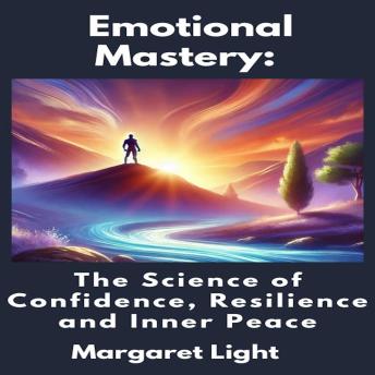 Emotional Mastery:  The Science of Confidence, Resilience and Inner Peace