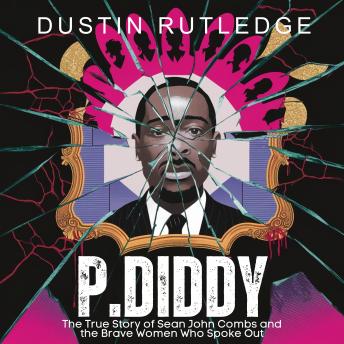 P. Diddy: The True Story of Sean John Combs and the Brave Women Who Spoke Out