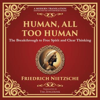 Human, All Too Human: Reflections on Humanity, Morality, and Progress – A Modern Translation – Adapted for the Contemporary Reader