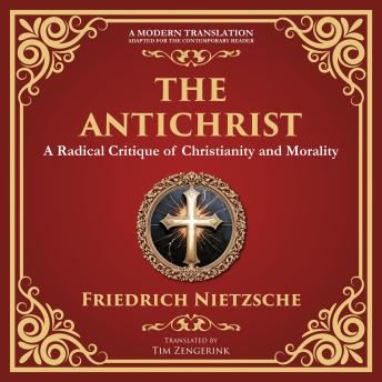 The Antichrist: A Bold Critique of Morality, Religion, and Power – A Modern Translation – Adapted for the Contemporary Reader