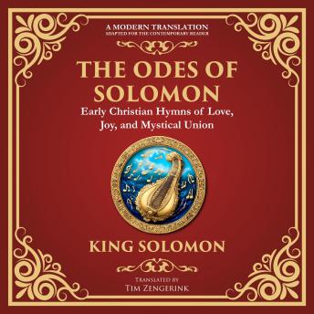 The Odes of Solomon: Sacred Songs of Devotion and Divine Love - A Modern Translation - Adapted for the Contemporary Reader