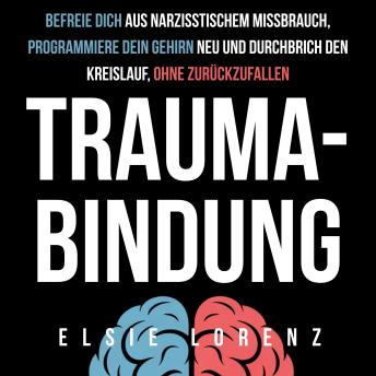 [German] - Trauma-Bindung: Befreie dich aus narzisstischem Missbrauch, programmiere dein Gehirn neu und durchbrich den Kreislauf, ohne zurückzufallen
