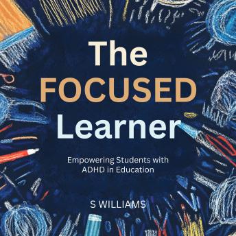 The Focused Learner: Empowering Students with ADHD in Education