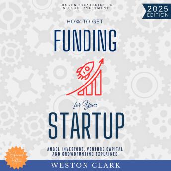 How to Get Funding for Your Startup:: Proven Strategies to Secure Investment (Angel Investors, Venture Capital, and Crowdfunding Explained)