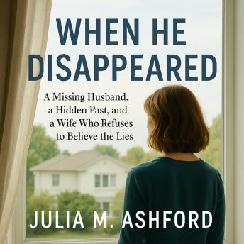 When He Disappeared: A Missing Husband, a Hidden Past, and a Wife Who Refuses to Believe the Lies